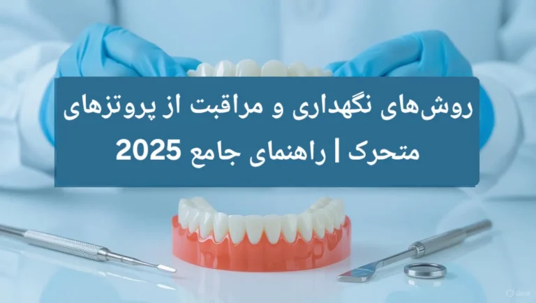 روش‌های نگهداری و مراقبت از پروتزهای متحرک | راهنمای جامع 2025