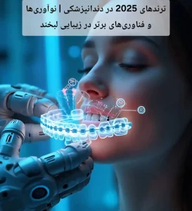 ترندهای 2025 در دندانپزشکی | نوآوری‌ها و فناوری‌های برتر در زیبایی لبخند